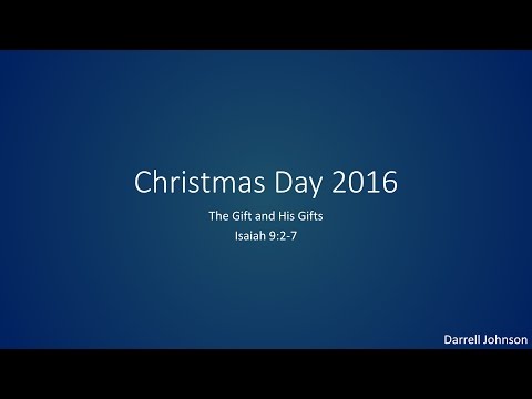 2016/12/25 - Isaiah 9:2-7 - The Gift and His Gifts