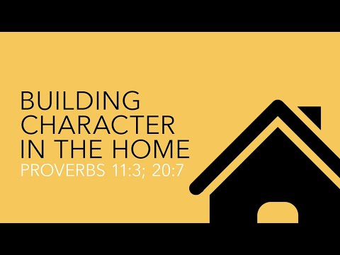 "Building Character In The Home" - Proverbs 11:3