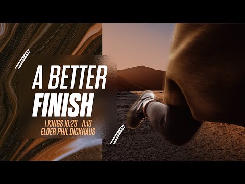A Better Finish | 1 Kings 10:23-11:13 | Elder Phil Dickhaus