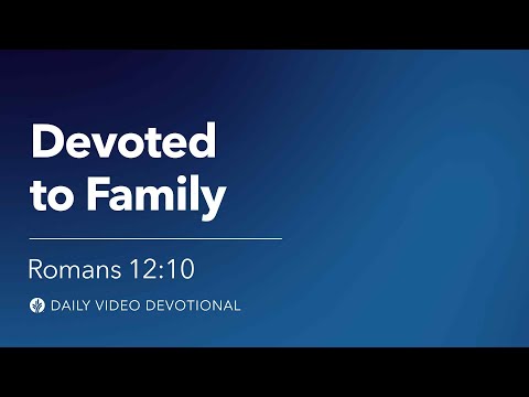 Devoted to Family | Romans 12:10 | Our Daily Bread Video Devotional