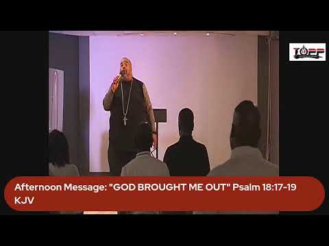 "GOD BROUGHT ME OUT" Psalm 18:17-19 KJV