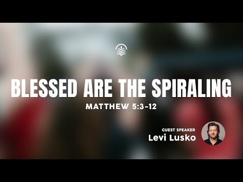 Sunday 11:00 AM Service: Blessed Are the Spiraling - Matthew 5:3-12 - Levi Lusko