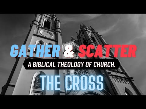 The Cross: Gathered to Christ: John 11:51-52 / 12:32. (Gather and Scatter Talk 7).