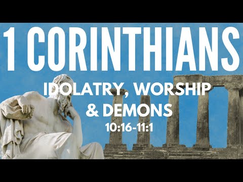 1 Corinthians 10:16-11:1 'Idolatry, worship &amp; demons'