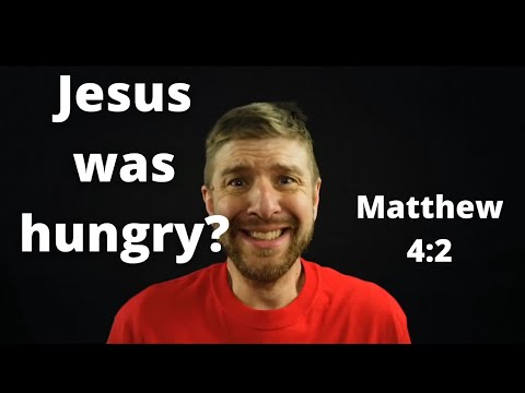 Jesus was hungry? Why? Matthew 4:2