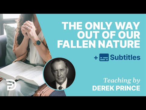The Only Way Out Of Our Fallen Nature | Derek Prince