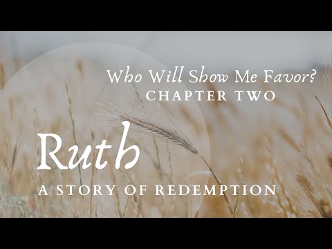 Ruth 1:19 - 2:23, Who Will Show Me Favor