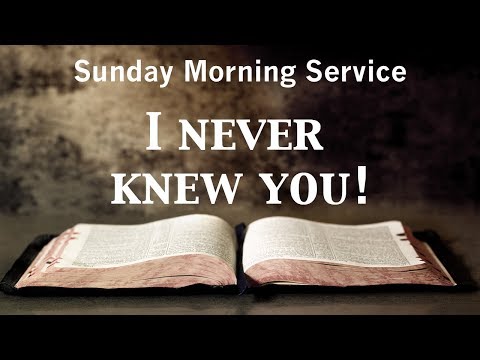 8/19/2018 AM - I never knew you! - Matthew 7:13-23