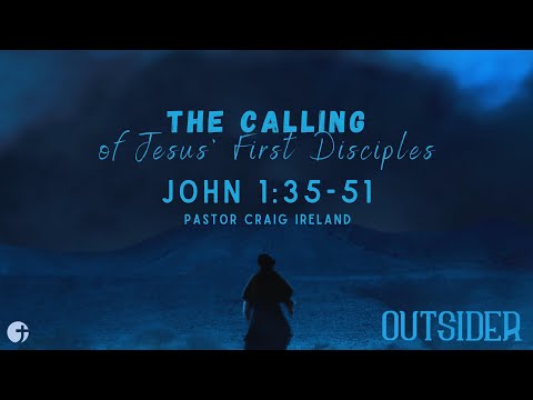 "The Calling of Jesus' First Disciples" John 1:35-51 - Pastor Craig Ireland