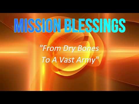 From Dry Bones To A Vast Army (Ezekiel 37:1-10)  Mission Blessings