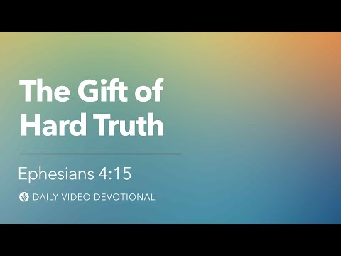 The Gift of Hard Truth | Ephesians 4:15 | Our Daily Bread Video Devotional