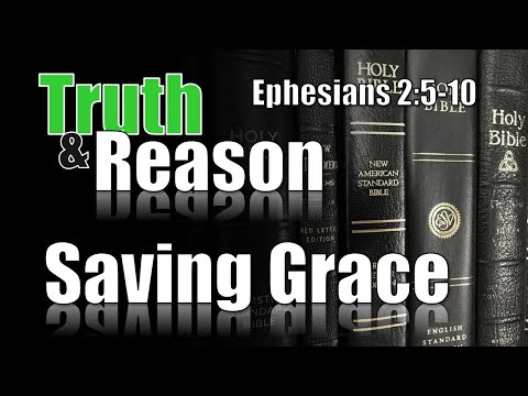 Truth & Reason - "Saving Grace" - Ephesians 2:5-10