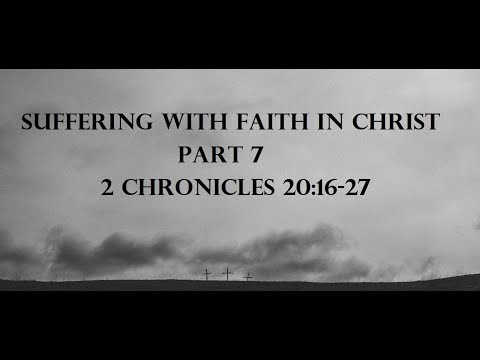 Suffering With Faith in Christ - Part 7 - 2 Chronicles 20:16-27
