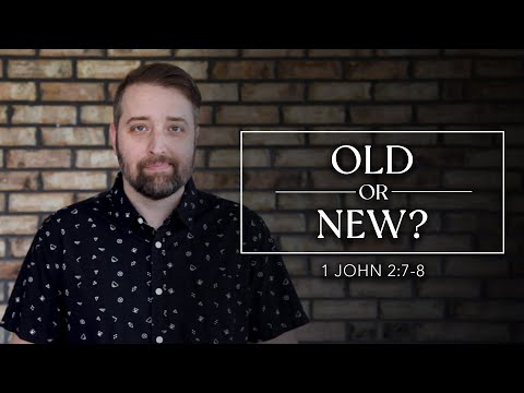 Old or New? | 1 John 2:7-8