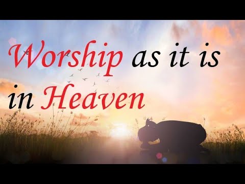Worship as it is in Heaven. John 4:23-24, Revelation 4 & 5 (Part 7)