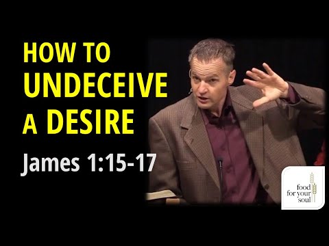 James 1:15-17  How to Undeceive a Desire