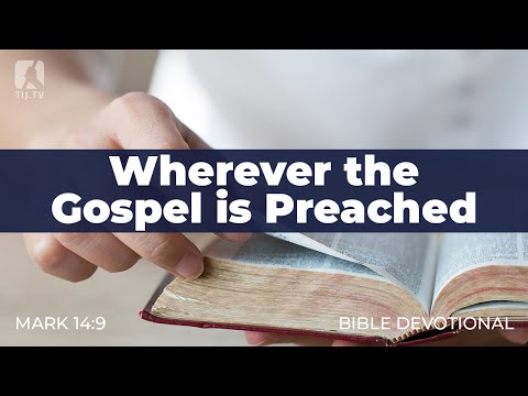 134. Wherever the Gospel is Preached – Mark 14:9