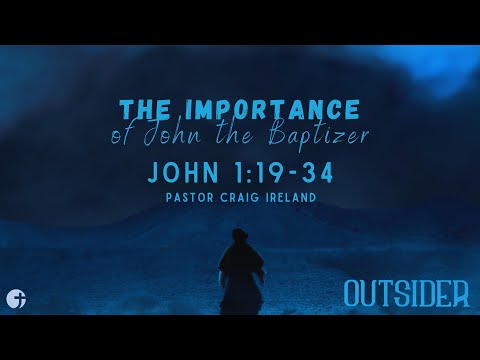 "The Importance of John the Baptizer" John 1:19-34 - Pastor Craig Ireland