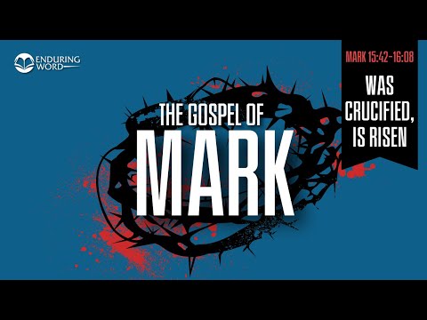 Was Crucified, Is Risen — Mark 15:42-16:08