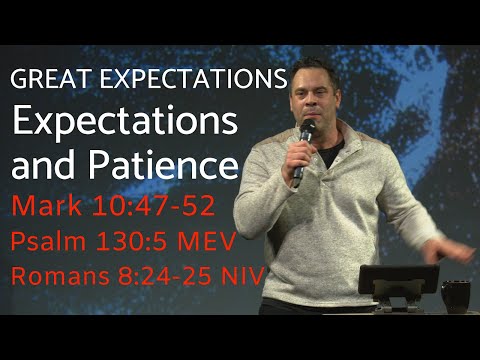 Great Expectations: Expectations & Patience - Mark 10:47-52, Psalm 130:5 MEV, Romans 8:24-25 NIV