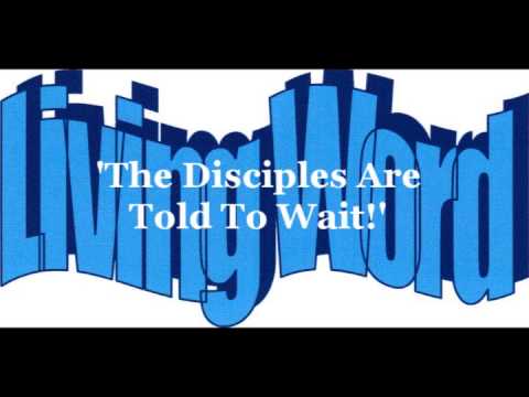 'The Disciples Are Told To Wait!' Acts 1:1-14