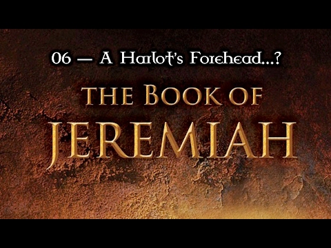 06 — Jeremiah 3:1-15... A Harlot's Forehead...?