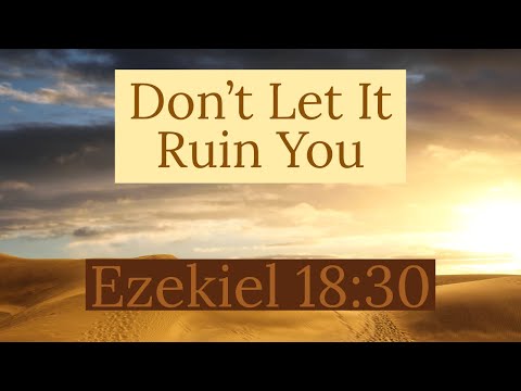 Ezekiel 18:30, Don't Let It Ruin You