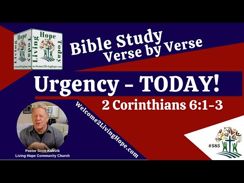 Urgency – TODAY!  - 2 Corinthians 6:1-3 -  Living Hope Today