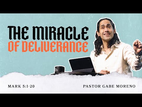 The Miracle of Deliverance (Mark 5:1-20) - Pastor Gabe Moreno