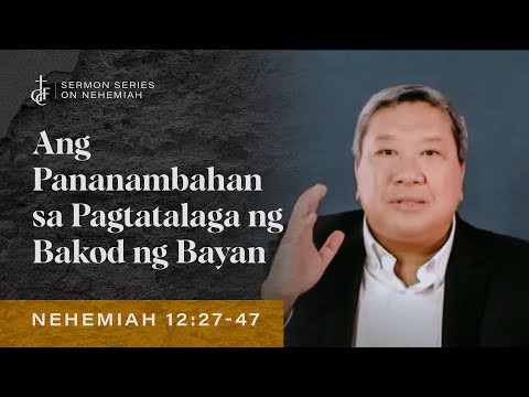 Sunday Sermon • Nehemiah 12:27-47 • Ang Pananambahan sa Patatalaga ng Bakod ng Bayan