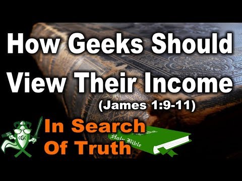 How Geeks Should View Their Income - (James 1:9-11) - IN SEARCH OF TRUTH