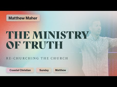 The Ministry of Truth: Re-churching The Church [Matthew 16:15-19] | Matthew Maher | CCOC