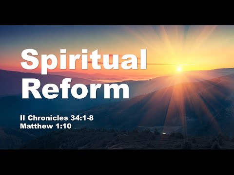 12-08-19 "Spiritual Reform" 2 Chronicles 34:1-7 ; Matthew 1:10