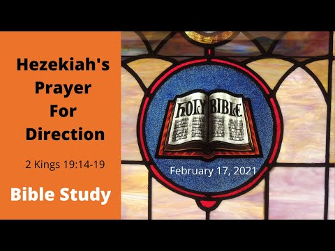 Hezekiah's Prayer For Direction 2 Kings 19:14-19 February 17, 2021