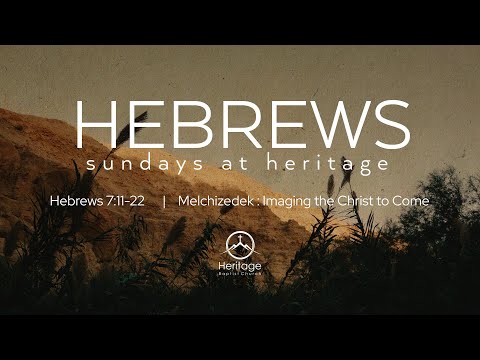 Hebrews: Melchizedek - Imaging the Christ to Come [Hebrews 7:11-22]
