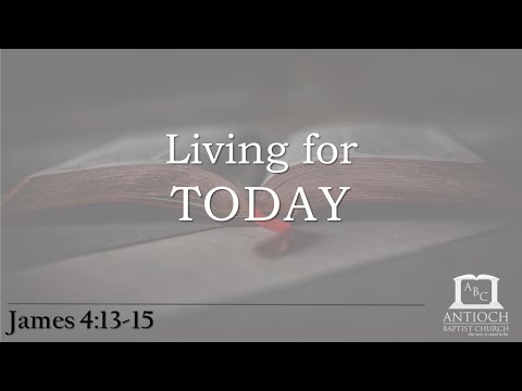 Living for Today (James 4:13-15)