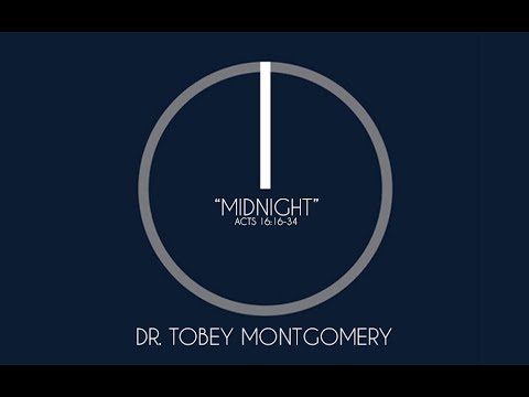 “MIDNIGHT” ACTS 16:16-34 ​DR. TOBEY MONTGOMERY 8/18/19