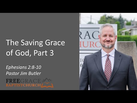 The Saving Grace of God, Part 3 - Ephesians 2:8-10