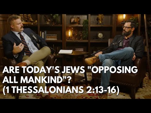 Are Today's Jews "Opposing All Mankind"? (1 Thessalonians 2:13-16) @contramundumpodcast