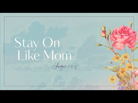 9:45 AM Sunday Morning Service | &quot;Stay on like Mom&quot; - Judges 5:1-7