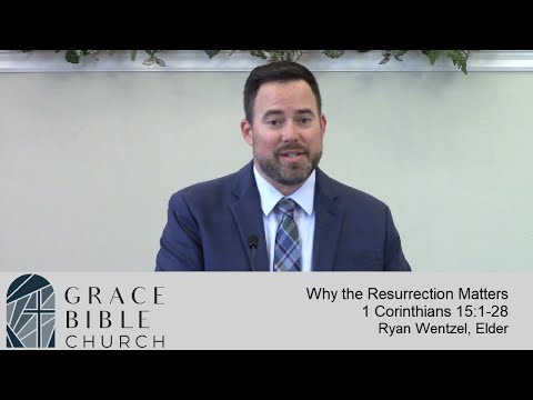 Why the Resurrection Matters (1 Corinthians 15:1-28)