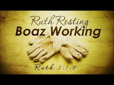 Ruth Resting - Boaz Working (Ruth 3:1-18)