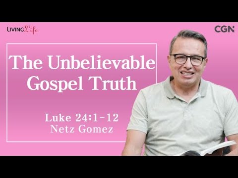 The Unbelievable Gospel Truth (Luke 24:1-12) - Living Life 03/31/2024 Daily Devotional Bible Stody