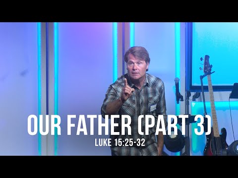 Our Father - Part 3 (Luke 15:25-32)