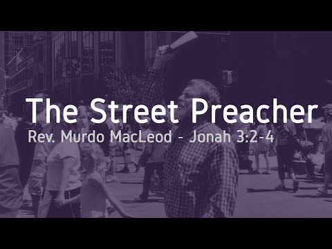 7/13: 'The Street Preacher', Jonah 3:2-4, Sunday 18th October 2020, Rev Murdo MacLeod