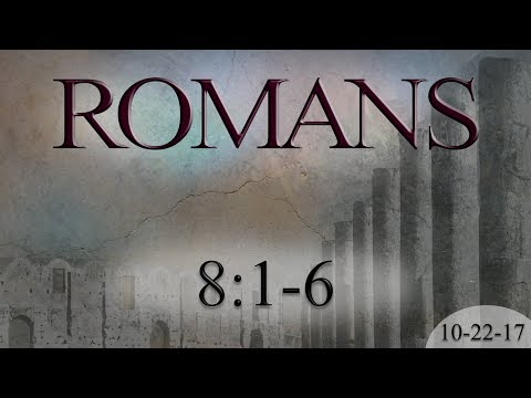 Romans 8:1-6 (10-22-17)