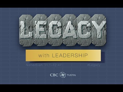 Legacy, Part 14: Legacy with Leadership (Nehemiah 11:1-12:47)