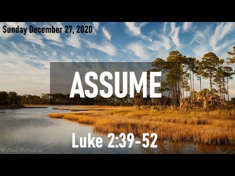Sunday December 27, 2020: "Assume" - Luke 2:39-52