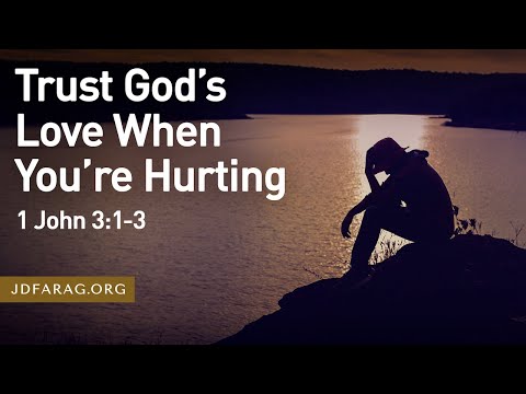 Trust God’s Love When You’re Hurting - 1 John 3:1-3 – July 23rd, 2023