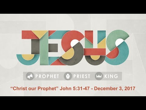 “Christ our Prophet” John 5:31-47